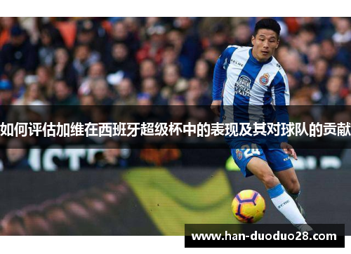 如何评估加维在西班牙超级杯中的表现及其对球队的贡献