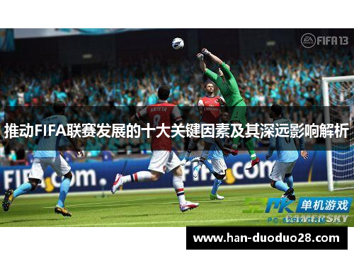 推动FIFA联赛发展的十大关键因素及其深远影响解析 推动FIFA联赛发展的十大关键因素及其深远影响解析