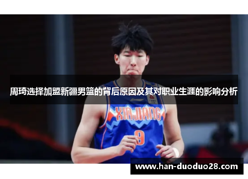 周琦选择加盟新疆男篮的背后原因及其对职业生涯的影响分析 周琦选择加盟新疆男篮的背后原因及其对职业生涯的影响分析