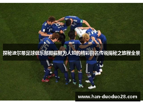 探秘波尔蒂足球俱乐部那些鲜为人知的精彩别名传说揭秘之旅程全景