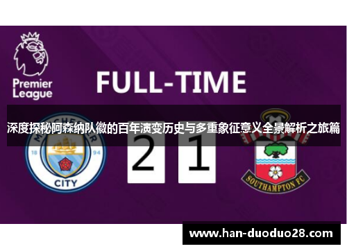 深度探秘阿森纳队徽的百年演变历史与多重象征意义全景解析之旅篇