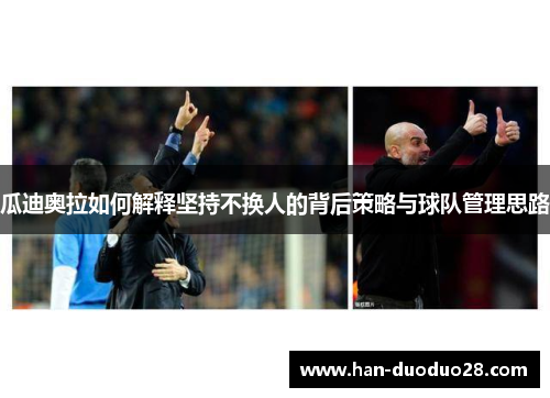 瓜迪奥拉如何解释坚持不换人的背后策略与球队管理思路