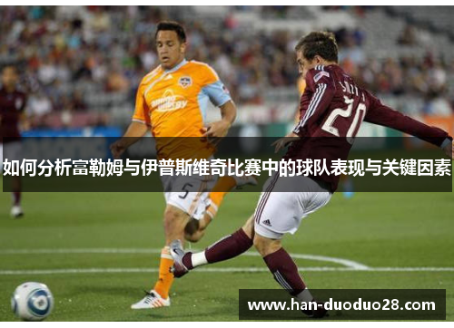 如何分析富勒姆与伊普斯维奇比赛中的球队表现与关键因素