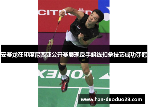 安赛龙在印度尼西亚公开赛展现反手斜线扣杀技艺成功夺冠