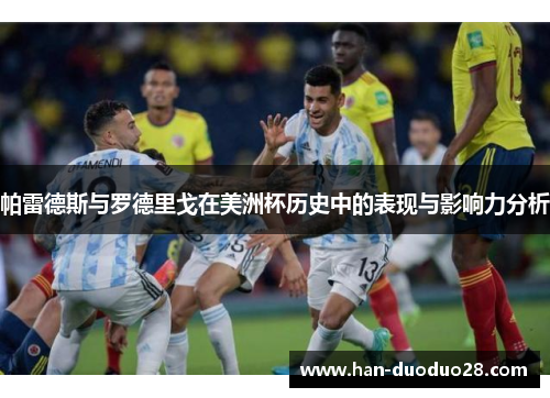 帕雷德斯与罗德里戈在美洲杯历史中的表现与影响力分析