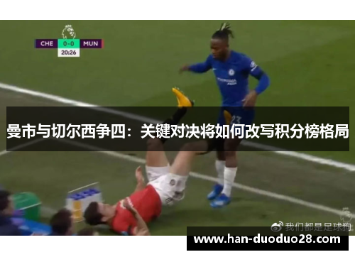曼市与切尔西争四：关键对决将如何改写积分榜格局