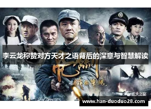 李云龙称赞对方天才之语背后的深意与智慧解读