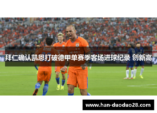 拜仁确认凯恩打破德甲单赛季客场进球纪录 创新高