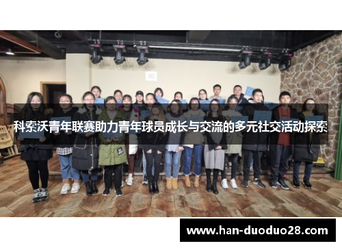 科索沃青年联赛助力青年球员成长与交流的多元社交活动探索