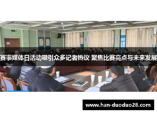 赛事媒体日活动吸引众多记者热议 聚焦比赛亮点与未来发展